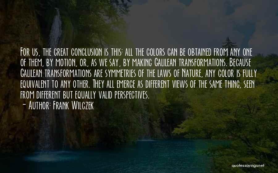 Frank Wilczek Quotes: For Us, The Great Conclusion Is This: All The Colors Can Be Obtained From Any One Of Them, By Motion,