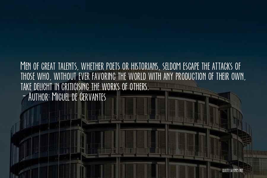 Miguel De Cervantes Quotes: Men Of Great Talents, Whether Poets Or Historians, Seldom Escape The Attacks Of Those Who, Without Ever Favoring The World