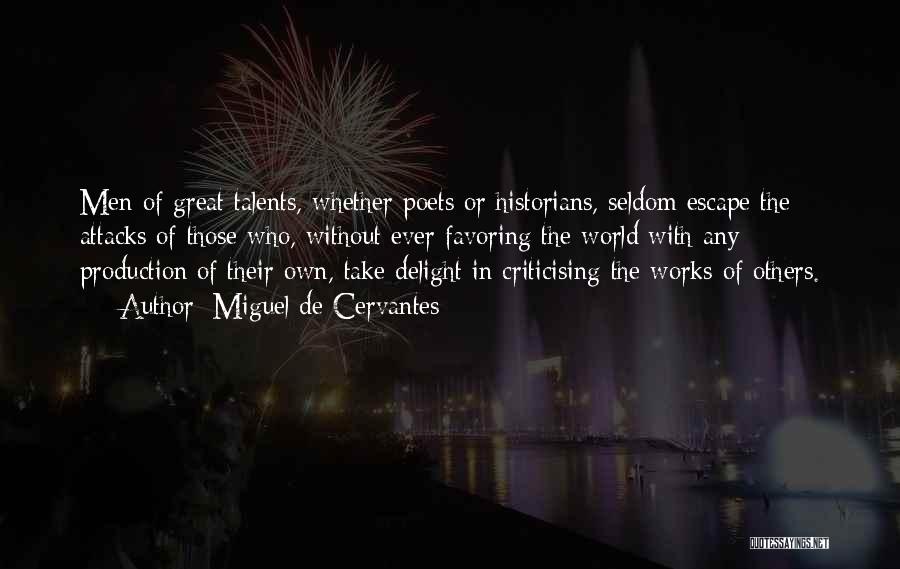 Miguel De Cervantes Quotes: Men Of Great Talents, Whether Poets Or Historians, Seldom Escape The Attacks Of Those Who, Without Ever Favoring The World