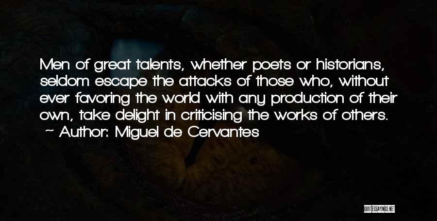 Miguel De Cervantes Quotes: Men Of Great Talents, Whether Poets Or Historians, Seldom Escape The Attacks Of Those Who, Without Ever Favoring The World