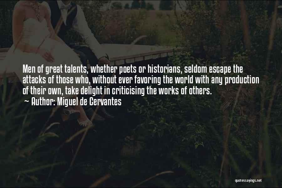 Miguel De Cervantes Quotes: Men Of Great Talents, Whether Poets Or Historians, Seldom Escape The Attacks Of Those Who, Without Ever Favoring The World