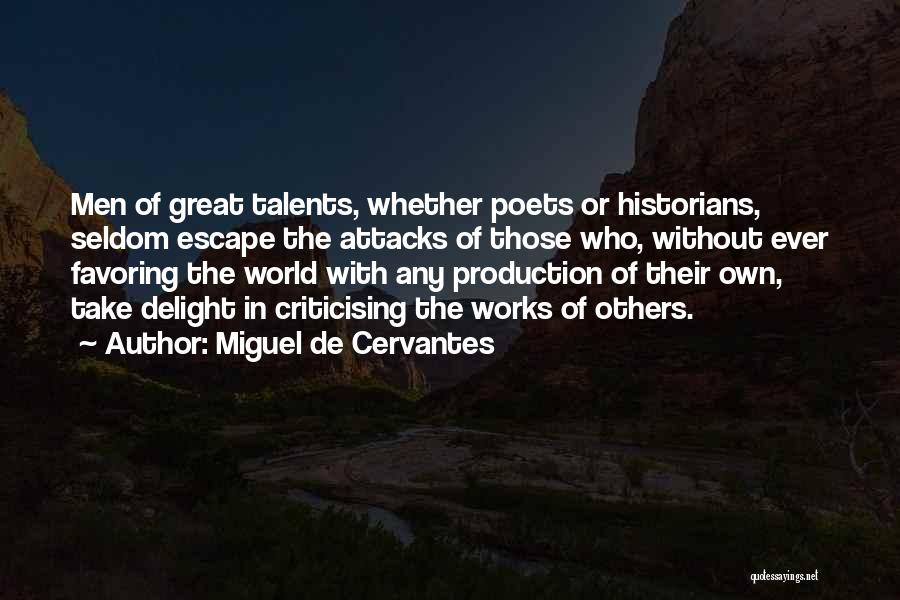 Miguel De Cervantes Quotes: Men Of Great Talents, Whether Poets Or Historians, Seldom Escape The Attacks Of Those Who, Without Ever Favoring The World