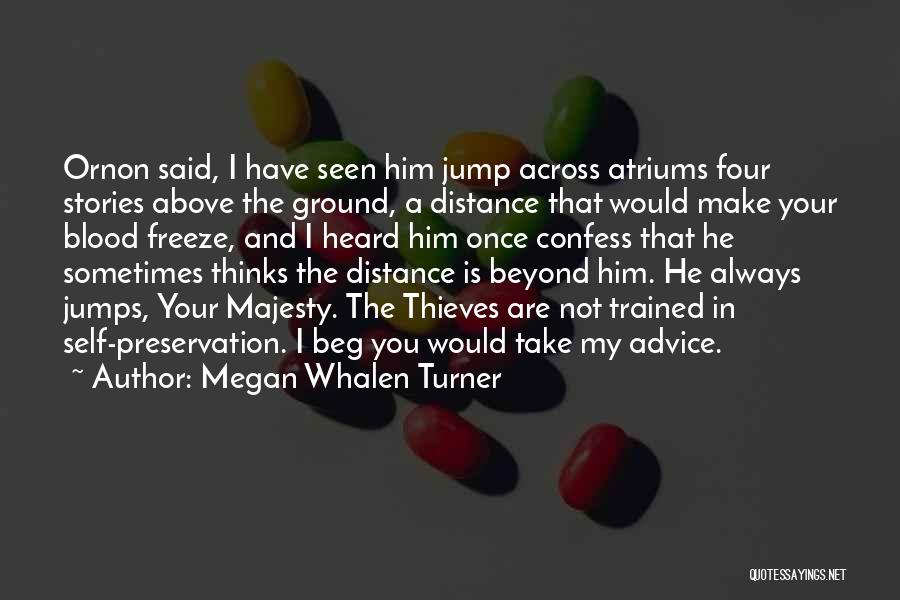 Megan Whalen Turner Quotes: Ornon Said, I Have Seen Him Jump Across Atriums Four Stories Above The Ground, A Distance That Would Make Your