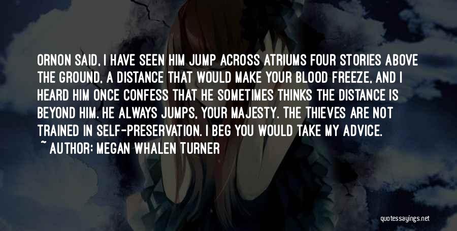 Megan Whalen Turner Quotes: Ornon Said, I Have Seen Him Jump Across Atriums Four Stories Above The Ground, A Distance That Would Make Your
