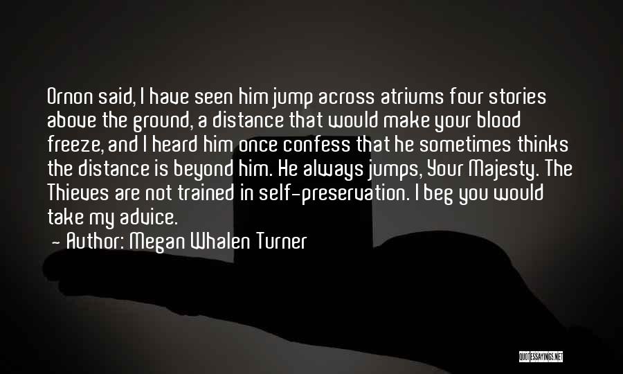 Megan Whalen Turner Quotes: Ornon Said, I Have Seen Him Jump Across Atriums Four Stories Above The Ground, A Distance That Would Make Your