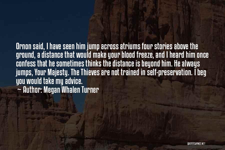 Megan Whalen Turner Quotes: Ornon Said, I Have Seen Him Jump Across Atriums Four Stories Above The Ground, A Distance That Would Make Your