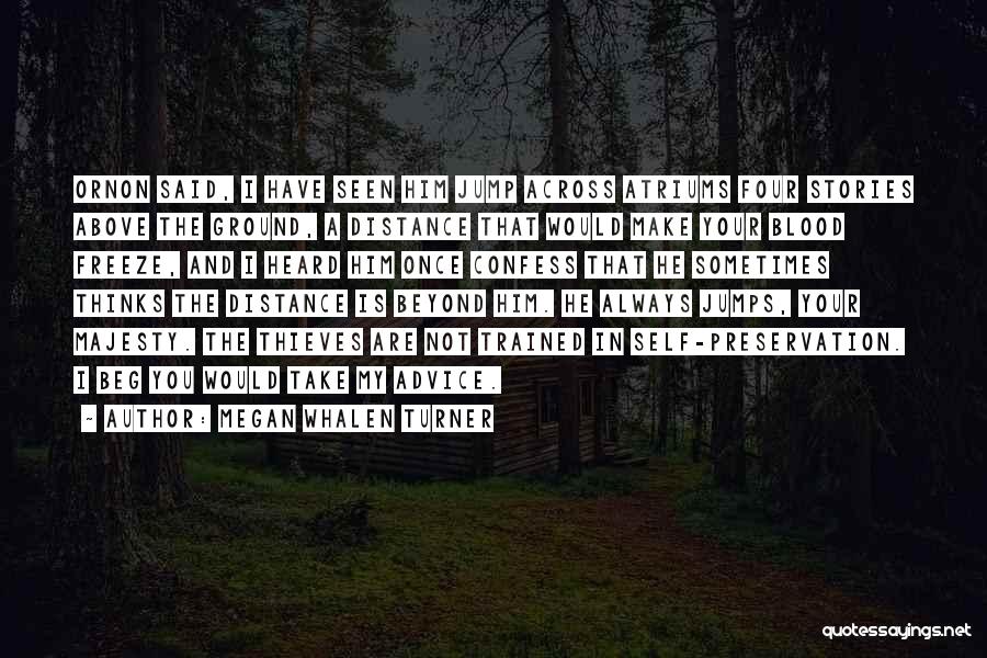 Megan Whalen Turner Quotes: Ornon Said, I Have Seen Him Jump Across Atriums Four Stories Above The Ground, A Distance That Would Make Your