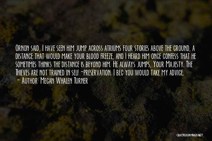 Megan Whalen Turner Quotes: Ornon Said, I Have Seen Him Jump Across Atriums Four Stories Above The Ground, A Distance That Would Make Your