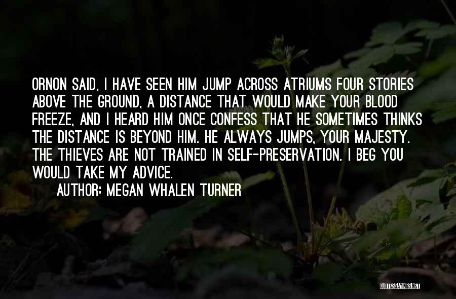 Megan Whalen Turner Quotes: Ornon Said, I Have Seen Him Jump Across Atriums Four Stories Above The Ground, A Distance That Would Make Your