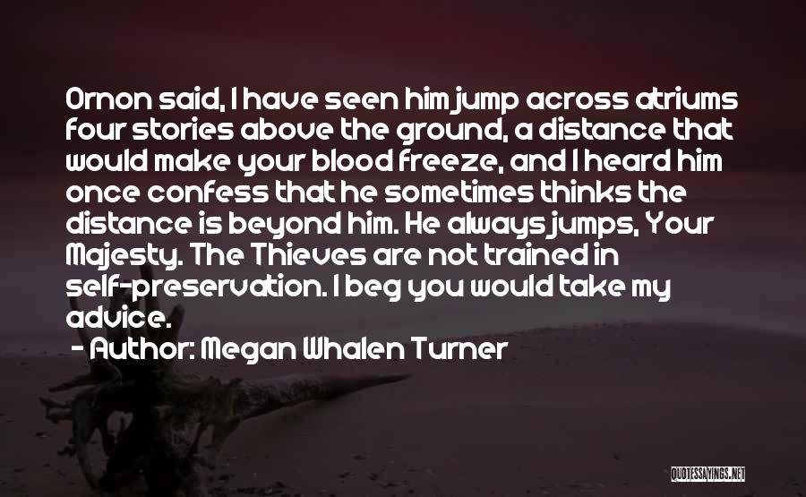 Megan Whalen Turner Quotes: Ornon Said, I Have Seen Him Jump Across Atriums Four Stories Above The Ground, A Distance That Would Make Your