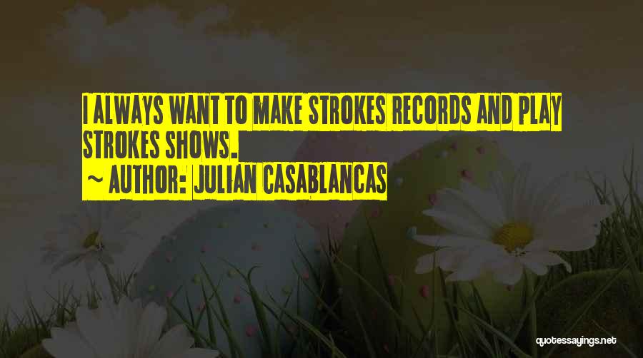 Julian Casablancas Quotes: I Always Want To Make Strokes Records And Play Strokes Shows.