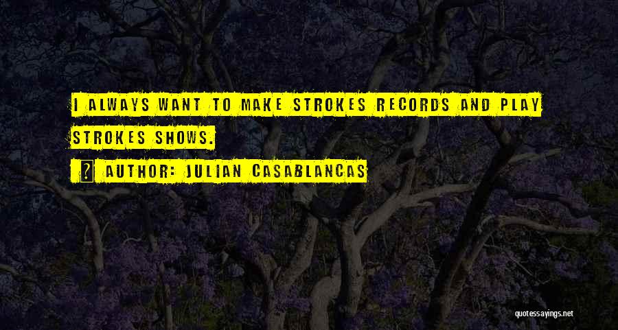 Julian Casablancas Quotes: I Always Want To Make Strokes Records And Play Strokes Shows.