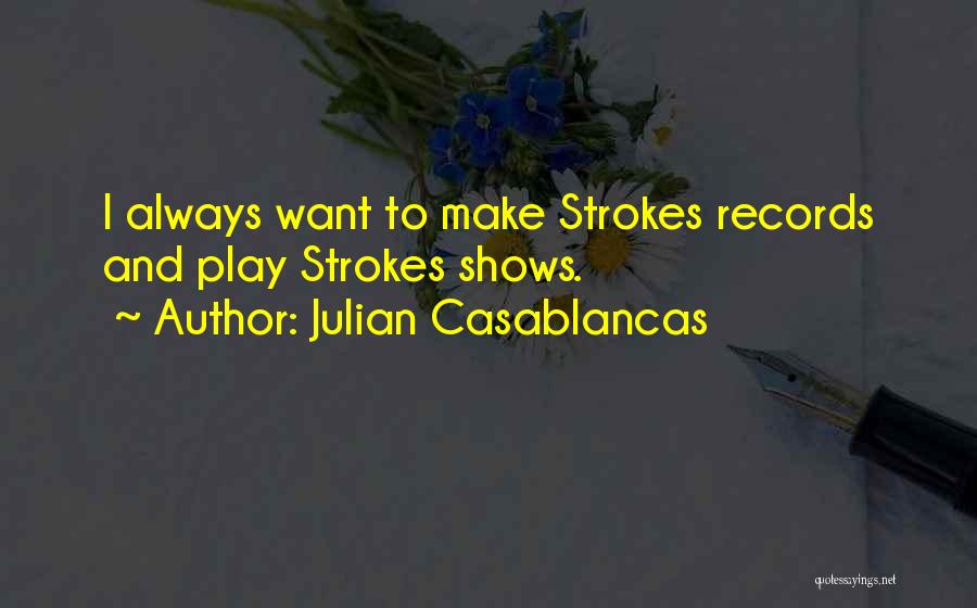 Julian Casablancas Quotes: I Always Want To Make Strokes Records And Play Strokes Shows.