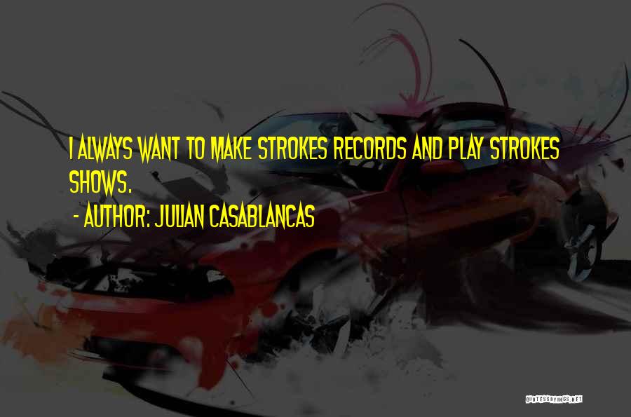 Julian Casablancas Quotes: I Always Want To Make Strokes Records And Play Strokes Shows.