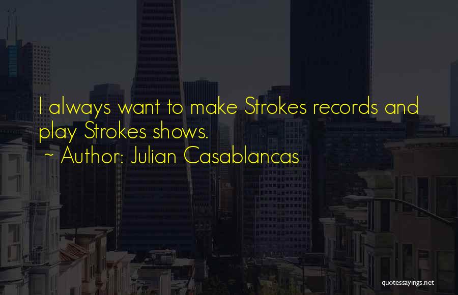 Julian Casablancas Quotes: I Always Want To Make Strokes Records And Play Strokes Shows.