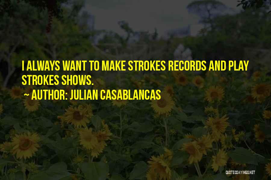 Julian Casablancas Quotes: I Always Want To Make Strokes Records And Play Strokes Shows.