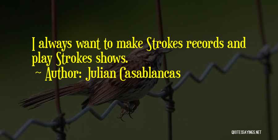 Julian Casablancas Quotes: I Always Want To Make Strokes Records And Play Strokes Shows.