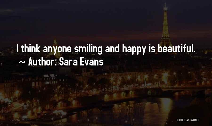 Sara Evans Quotes: I Think Anyone Smiling And Happy Is Beautiful.