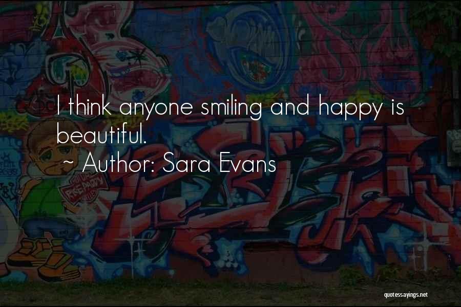 Sara Evans Quotes: I Think Anyone Smiling And Happy Is Beautiful.