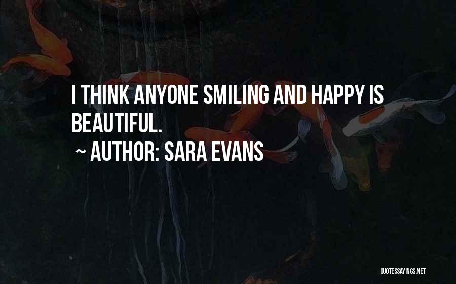 Sara Evans Quotes: I Think Anyone Smiling And Happy Is Beautiful.