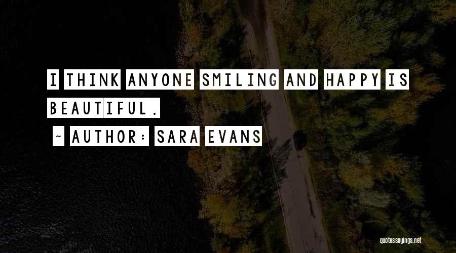Sara Evans Quotes: I Think Anyone Smiling And Happy Is Beautiful.