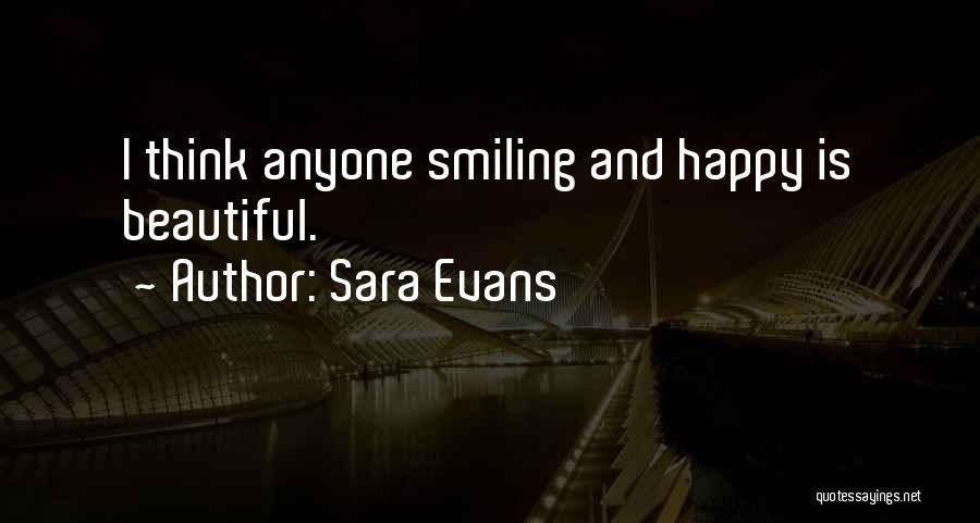 Sara Evans Quotes: I Think Anyone Smiling And Happy Is Beautiful.