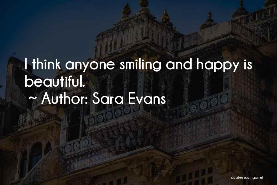 Sara Evans Quotes: I Think Anyone Smiling And Happy Is Beautiful.