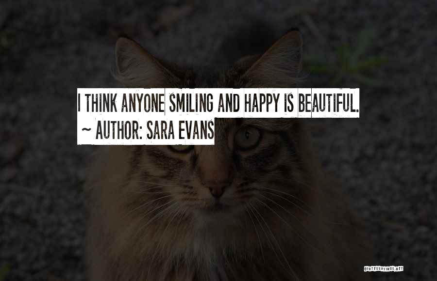 Sara Evans Quotes: I Think Anyone Smiling And Happy Is Beautiful.