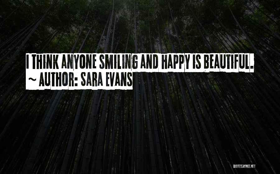 Sara Evans Quotes: I Think Anyone Smiling And Happy Is Beautiful.