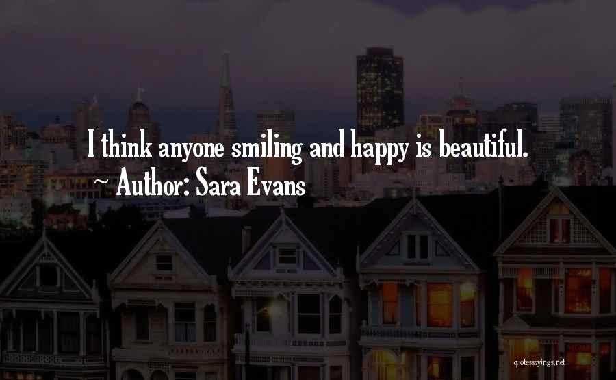 Sara Evans Quotes: I Think Anyone Smiling And Happy Is Beautiful.