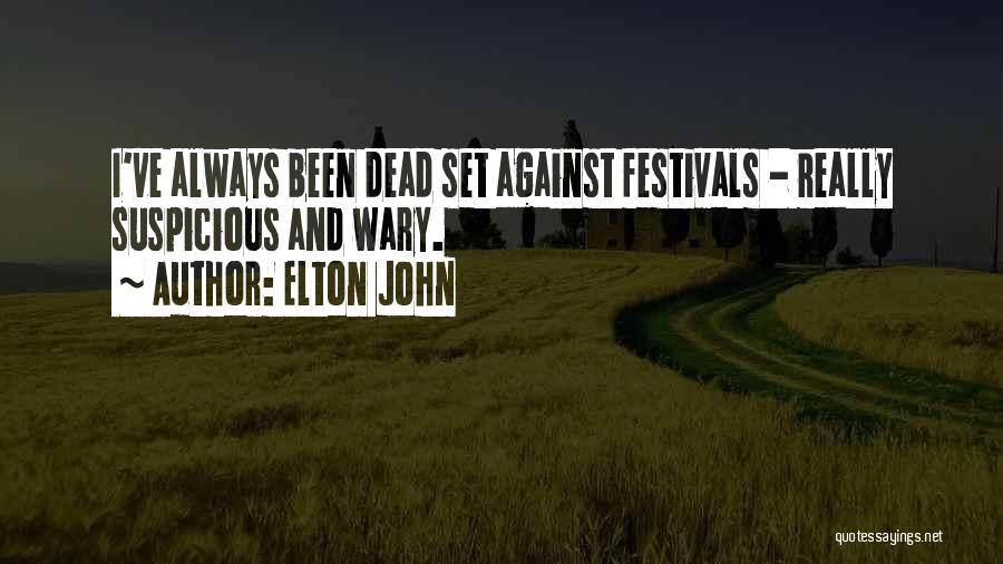 Elton John Quotes: I've Always Been Dead Set Against Festivals - Really Suspicious And Wary.