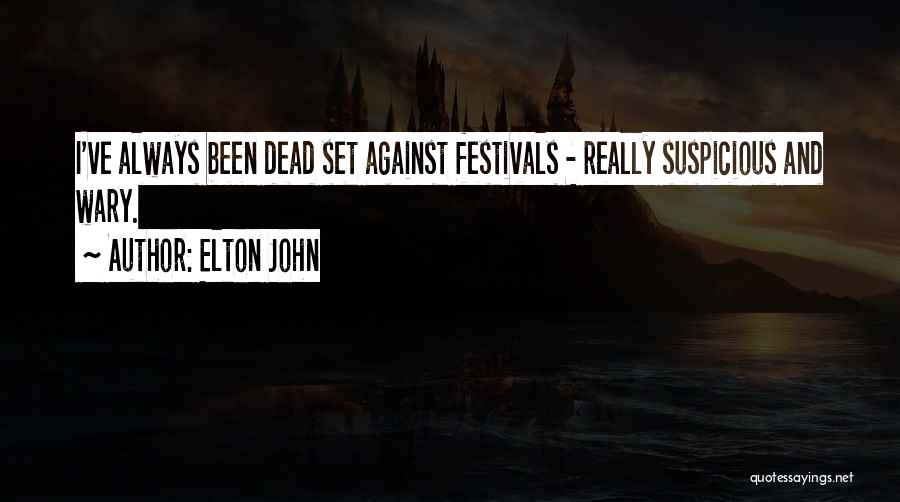 Elton John Quotes: I've Always Been Dead Set Against Festivals - Really Suspicious And Wary.