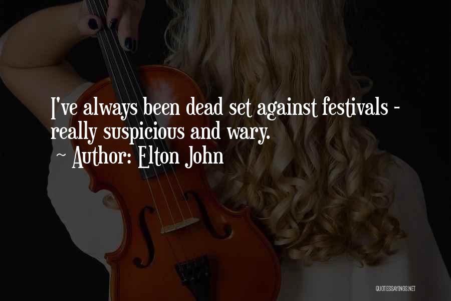 Elton John Quotes: I've Always Been Dead Set Against Festivals - Really Suspicious And Wary.