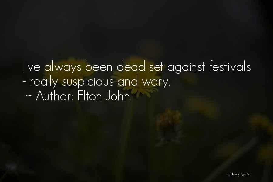 Elton John Quotes: I've Always Been Dead Set Against Festivals - Really Suspicious And Wary.