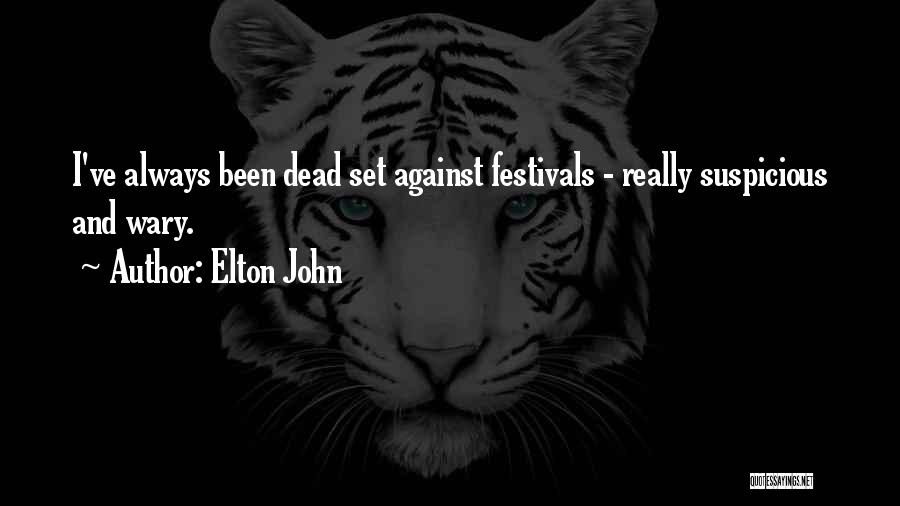 Elton John Quotes: I've Always Been Dead Set Against Festivals - Really Suspicious And Wary.