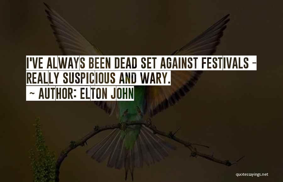 Elton John Quotes: I've Always Been Dead Set Against Festivals - Really Suspicious And Wary.