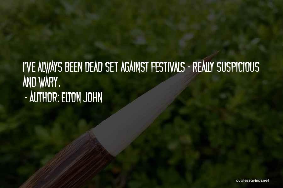 Elton John Quotes: I've Always Been Dead Set Against Festivals - Really Suspicious And Wary.