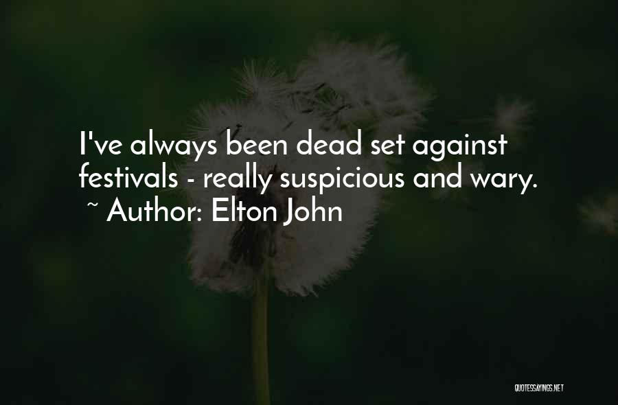 Elton John Quotes: I've Always Been Dead Set Against Festivals - Really Suspicious And Wary.