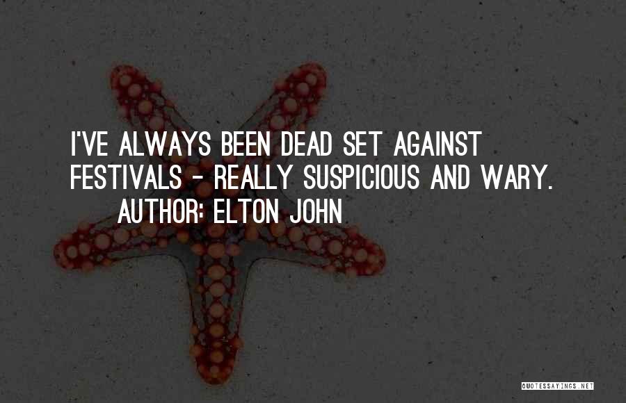 Elton John Quotes: I've Always Been Dead Set Against Festivals - Really Suspicious And Wary.