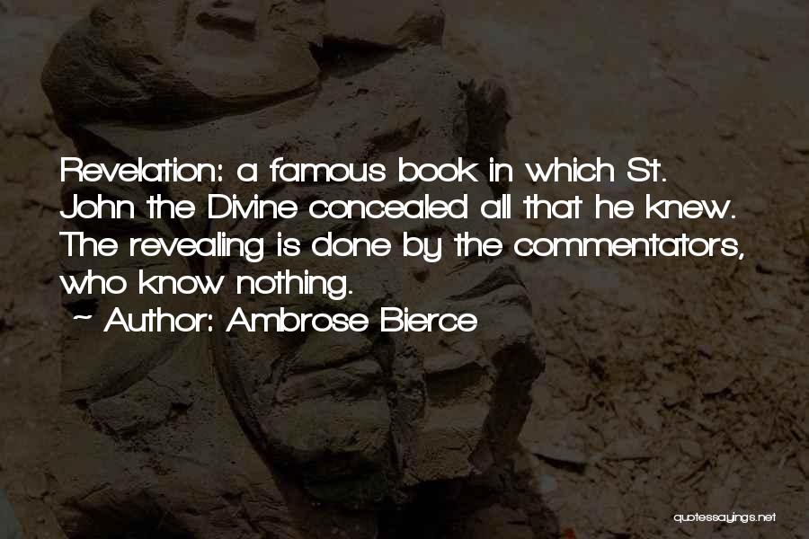 Ambrose Bierce Quotes: Revelation: A Famous Book In Which St. John The Divine Concealed All That He Knew. The Revealing Is Done By