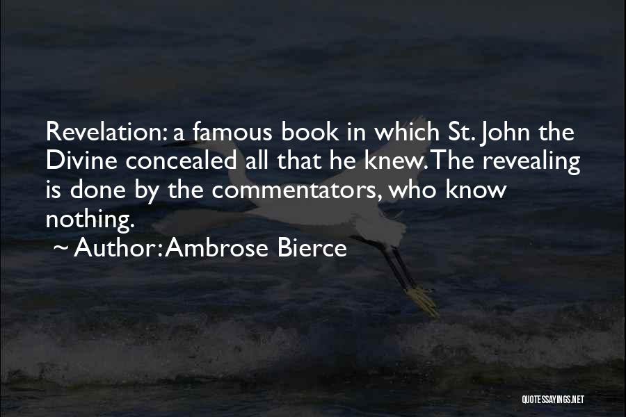 Ambrose Bierce Quotes: Revelation: A Famous Book In Which St. John The Divine Concealed All That He Knew. The Revealing Is Done By