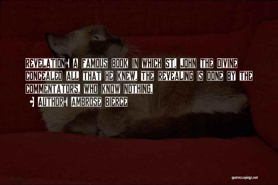 Ambrose Bierce Quotes: Revelation: A Famous Book In Which St. John The Divine Concealed All That He Knew. The Revealing Is Done By