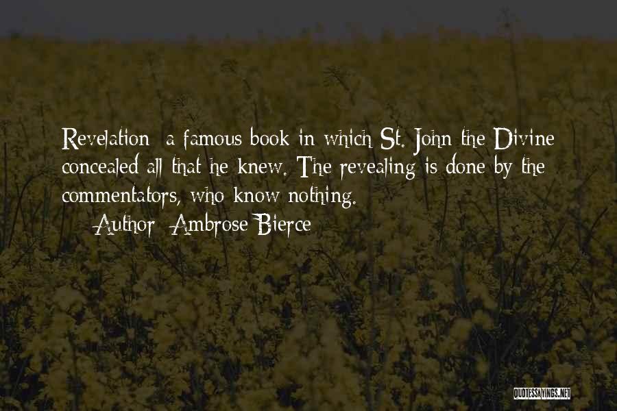 Ambrose Bierce Quotes: Revelation: A Famous Book In Which St. John The Divine Concealed All That He Knew. The Revealing Is Done By