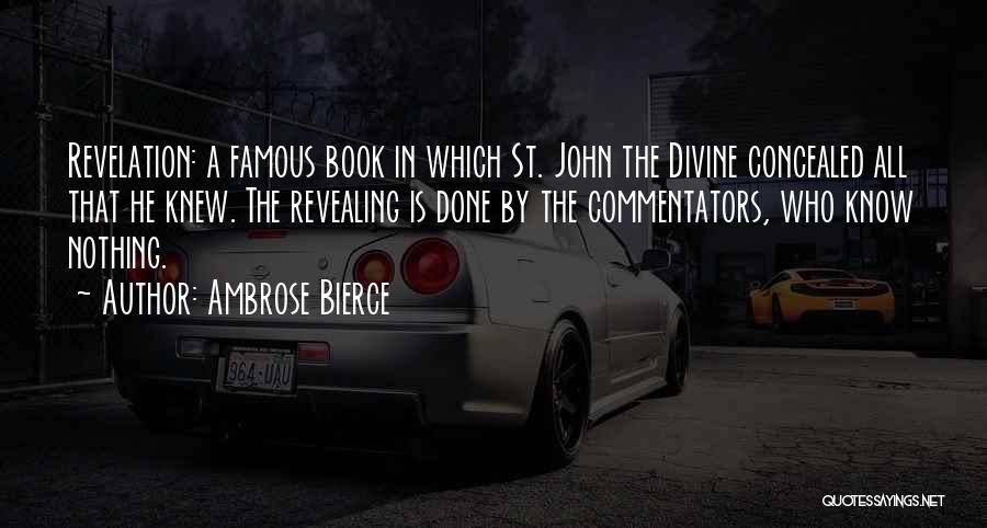 Ambrose Bierce Quotes: Revelation: A Famous Book In Which St. John The Divine Concealed All That He Knew. The Revealing Is Done By