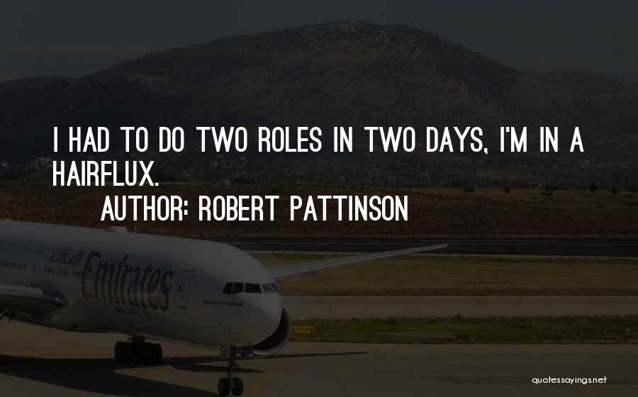 Robert Pattinson Quotes: I Had To Do Two Roles In Two Days, I'm In A Hairflux.