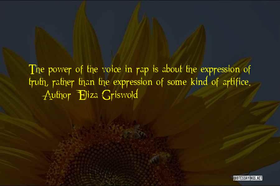 Eliza Griswold Quotes: The Power Of The Voice In Rap Is About The Expression Of Truth, Rather Than The Expression Of Some Kind