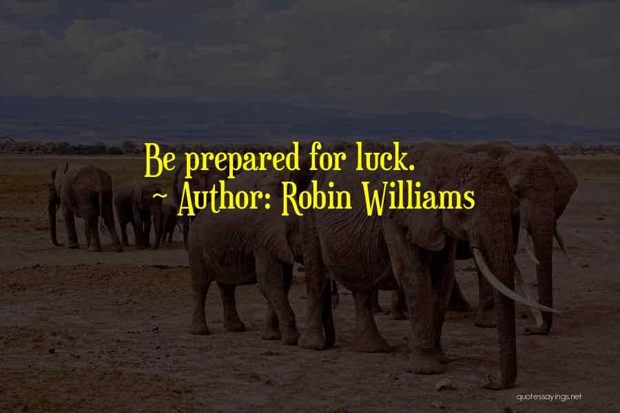 Robin Williams Quotes: Be Prepared For Luck.