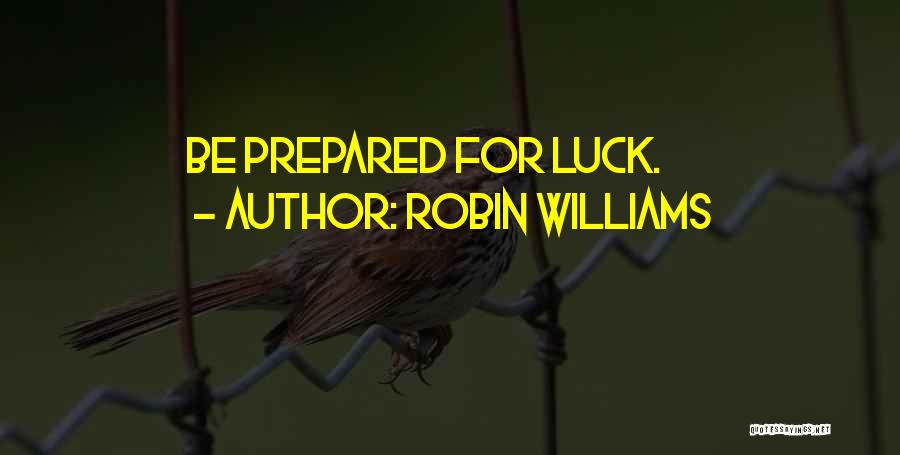 Robin Williams Quotes: Be Prepared For Luck.