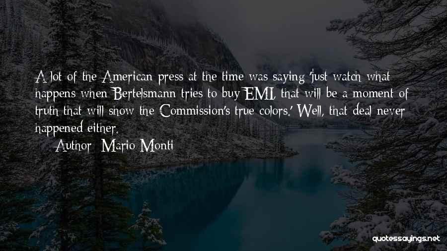 Mario Monti Quotes: A Lot Of The American Press At The Time Was Saying 'just Watch What Happens When Bertelsmann Tries To Buy