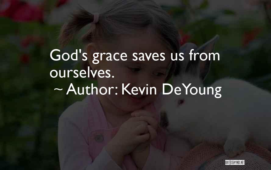 Kevin DeYoung Quotes: God's Grace Saves Us From Ourselves.